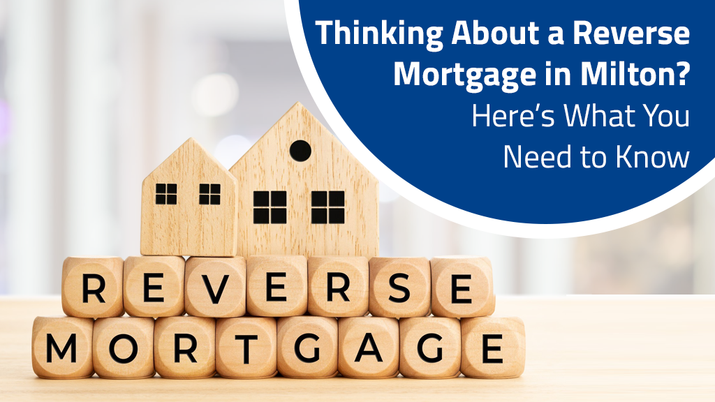 Thinking About a Reverse Mortgage in Milton? Here’s What You Need to Know
